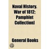 Naval History. War Of 1812; Pamphlet Collection] door Unknown Author