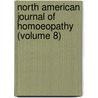 North American Journal of Homoeopathy (Volume 8) by General Books