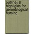 Outlines & Highlights For Gerontological Nursing