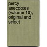 Percy Anecdotes (Volume 16); Original and Select by Sholto Percy