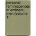 Personal Reminiscences of Eminent Men (Volume 1)