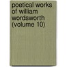 Poetical Works of William Wordsworth (Volume 10) door William Wordsworth