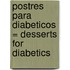 Postres Para Diabeticos = Desserts for Diabetics