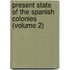 Present State Of The Spanish Colonies (Volume 2)