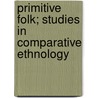 Primitive Folk; Studies In Comparative Ethnology by Lie Reclus