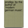 Prodigy, By The Author Of 'Modern German Music'. door Henry Fothergill Chorley