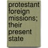 Protestant Foreign Missions; Their Present State