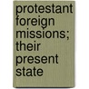 Protestant Foreign Missions; Their Present State door Theodore Christlieb