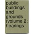 Public Buildings and Grounds (Volume 2; Hearings