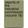Reports Of The Industrial Commission (Volume 18) door United States. Commission
