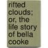 Rifted Clouds; Or, The Life Story Of Bella Cooke
