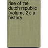 Rise Of The Dutch Republic (Volume 2); A History door John Lothrop Motley