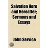 Salvation Here And Hereafter; Sermons And Essays by John Service