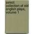 Select Collection of Old English Plays, Volume 1