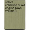 Select Collection of Old English Plays, Volume 1 door Robert Dodsley