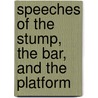 Speeches of the Stump, the Bar, and the Platform door General Books