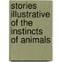Stories Illustrative Of The Instincts Of Animals