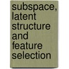 Subspace, Latent Structure And Feature Selection door C. Saunders