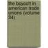The Boycott In American Trade Unions (Volume 34)