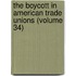 The Boycott In American Trade Unions (Volume 34)