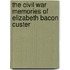 The Civil War Memories Of Elizabeth Bacon Custer