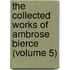 The Collected Works Of Ambrose Bierce (Volume 5)