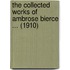 The Collected Works Of Ambrose Bierce ... (1910)