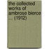 The Collected Works Of Ambrose Bierce ... (1912)