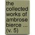 The Collected Works Of Ambrose Bierce ... (V. 5)
