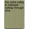 The Colne Valley & Halstead Railway Through Time by Andy Wallis