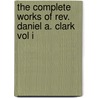 The Complete Works Of Rev. Daniel A. Clark Vol I door Daniel A. Clark