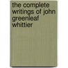 The Complete Writings Of John Greenleaf Whittier door John Greenleaf Whittier