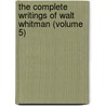The Complete Writings Of Walt Whitman (Volume 5) by Walt Whitman