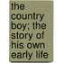 The Country Boy; The Story Of His Own Early Life