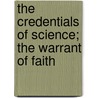 The Credentials Of Science; The Warrant Of Faith by Josiah Parsons Cooke