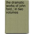 The Dramatic Works Of John Ford,; In Two Volumes