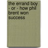 The Errand Boy - Or - How Phil Brent Won Success door Jr Horatio Alger