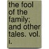 The Fool Of The Family; And Other Tales. Vol. I.