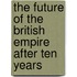 The Future of the British Empire After Ten Years