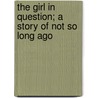 The Girl In Question; A Story Of Not So Long Ago by L.C. Violett Houk
