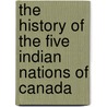 The History Of The Five Indian Nations Of Canada door Cadwallader Colden