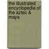 The Illustrated Encyclopedia of the Aztec & Maya door Charles Phillips