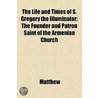The Life And Times Of S. Gregory The Illuminator by Father Matthew