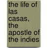 The Life Of Las Casas, The Apostle Of The Indies by Sir Helps Arthur