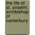 The Life Of St. Anselm; Archbishop Of Canterbury