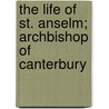 The Life Of St. Anselm; Archbishop Of Canterbury by Johann Adam Möhler