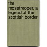 The Mosstrooper. A Legend Of The Scottish Border door Robert Scott Fittis