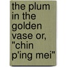 The Plum in the Golden Vase Or, "Chin P'Ing Mei" door Xiaoxiaosheng