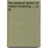 The Poetical Works Of Robert Browning ... (V. 8) by Robert Browining