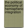 The Political Economy of Hemispheric Integration by Kenneth C. Shadlen